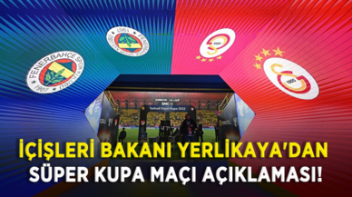 İçişleri Bakanı Yerlikaya'dan Süper Kupa maçı açıklaması!