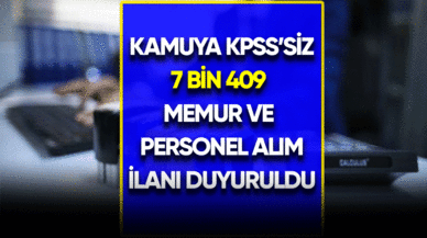 Kamuya KPSS'siz 7 bin 409 memur ve personel alım ilanı duyuruldu