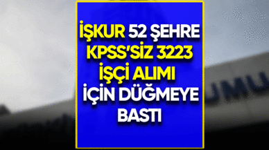 İŞKUR 52 şehre KPSS'siz 3223 işçi alımı için düğmeye bastı