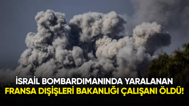 İsrail'in bombardımanında yaralanan Fransa Dışişleri Bakanlığı çalışanı öldü!