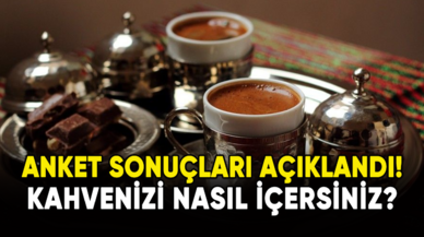 Kahvenizi nasıl içersiniz? Anket sonuçları açıklandı!