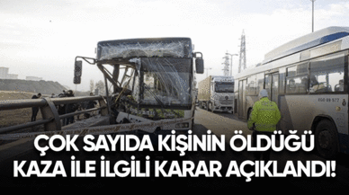 Çok sayıda kişinin öldüğü kaza ile ilgili karar açıklandı!