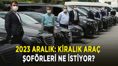 2023 Aralık: Kiralık araç şoförleri ne istiyor?