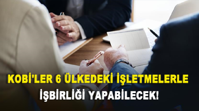 KOBİ'ler 6 ülkedeki işletmelerle işbirliği yapabilecek!