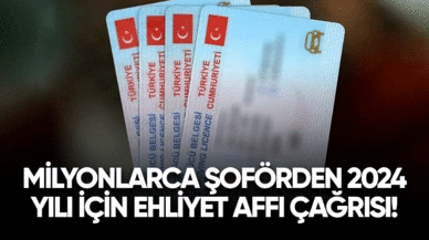 Milyonlarca şoförden 2024 yılı için ehliyet affı çağrısı!