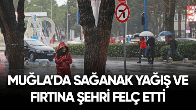 Muğla'da sağanak yağış ve fırtına şehri felç etti