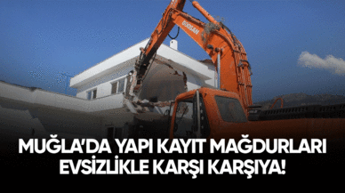 Muğla'da yapı kayıt mağdurları evsizlikle karşı karşıya!