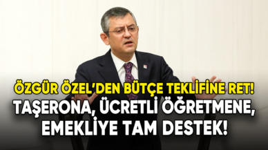 Özgür Özel'den bütçe teklifine ret: Taşerona, emekliye, ücretli öğretmene tam destek!