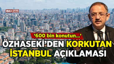 Bakan Özhaseki'den korkutan İstanbul açıklaması: 600 bin konut...