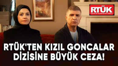 RTÜK'ten Kızıl Goncalar dizisine büyük ceza!