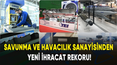 Savunma ve havacılık sanayisinden yeni ihracat rekoru!