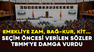 Seçim öncesi verilen sözler TBMM'ye damga vurdu: Emekliye zam, Bağ-Kur, KİT...