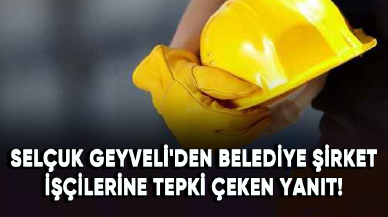 Selçuk Geyveli'den belediye şirket işçilerine tepki çeken yanıt!