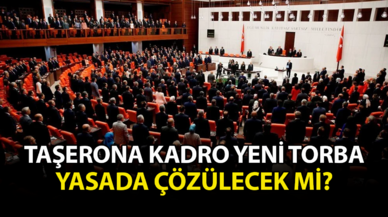 Taşerona kadro yeni torba yasada çözülecek mi?