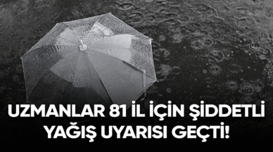 Uzmanlar 81 il için şiddetli yağış uyarısı geçti!