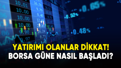 Yatırımı olanlar dikkat! Borsa güne nasıl başladı?