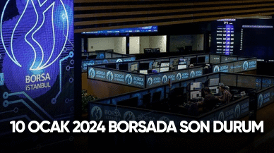 10 Ocak 2024 borsada son durum