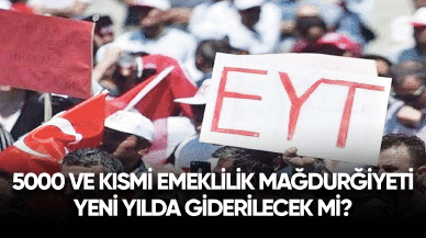 5000 ve kısmi emeklilik mağduriyeti yeni yılda giderilecek mi?