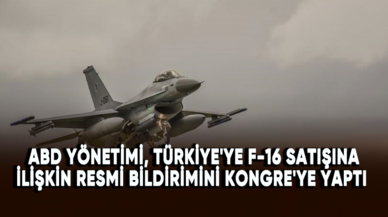 ABD yönetimi, Türkiye'ye F-16 satışına ilişkin resmi bildirimini Kongre'ye yaptı