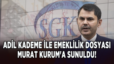 Adil kademe ile emeklilik talebi dosyası Murat Kurum'a sunuldu!