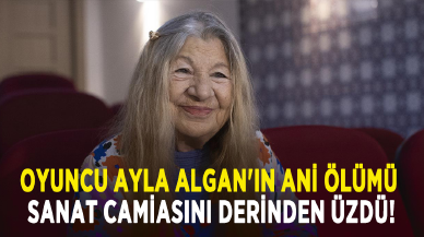 Oyuncu Ayla Algan'ın ani ölümü sanat camiasını derinden üzdü!