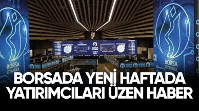 Borsada yeni haftada yatırımcıları üzen haber