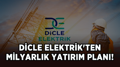 Dicle Elektrik'ten milyarlık yatırım planı!