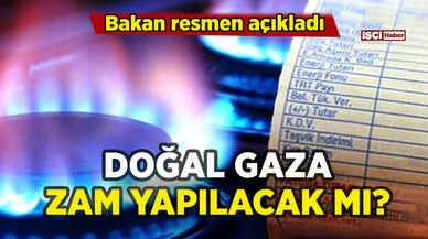 Doğal gaza zam yapılacak mı? Bakan resmen açıkladı