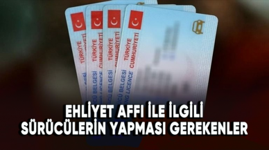 Ehliyet affı ile ilgili sürücülerin yapması gerekenler