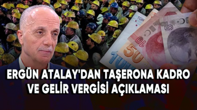 Ergün Atalay'dan taşerona kadro ve gelir vergisi açıklaması