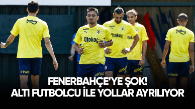 Fenerbahçe'ye şok! o altı yıldız isim takımdan ayrılıyor