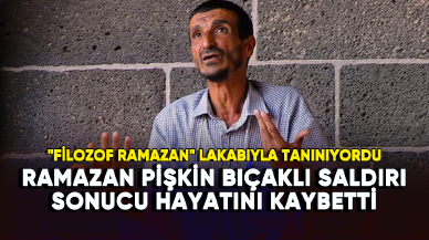 "Filozof Ramazan" lakabıyla tanınan Ramazan Pişkin bıçaklı saldırı sonucu hayatını kaybetti