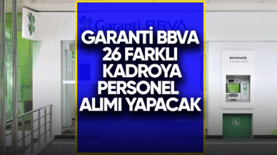 Garanti BBVA 26 farklı kadroya personel alımı yapacak