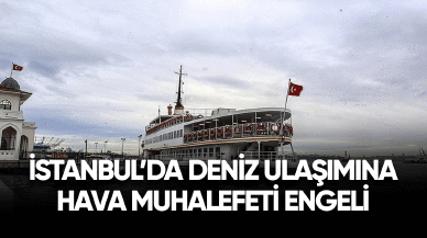 İstanbul'da deniz ulaşımına hava muhalefeti engeli