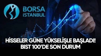 Hisseler güne yükselişle başladı! BIST 100'de son durum