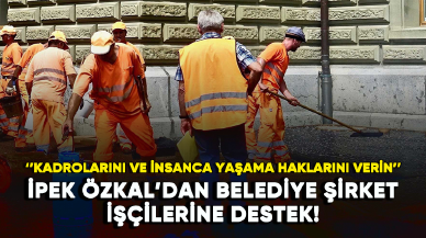 İpek Özkal'dan belediye şirket işçilerine destek!