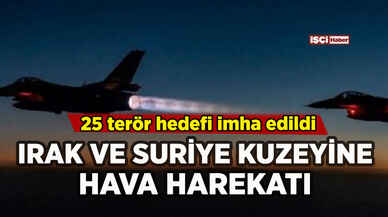 Irak ve Suriye kuzeyine hava harekatı: 25 terör hedefi imha edildi