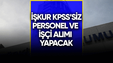 İŞKUR KPSS'siz personel işçi alımı yapacak