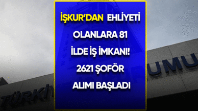 İŞKUR'dan ehliyeti olanlara 81 ilde iş imkanı! 2621 şoför alımı başladı