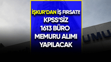 İŞKUR'dan iş fırsatı! KPSS'siz 1613 büro memuru alımı yapılacak