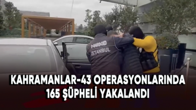 Kahramanlar-43 operasyonlarında 165 şüpheli yakalandı