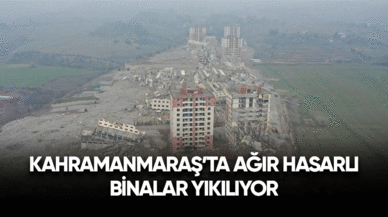 Kahramanmaraş’ta ağır hasarlı binalar yıkılıyor