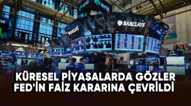 Küresel piyasalarda gözler Fed'in faiz kararına çevrildi