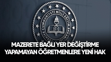 Mazerete bağlı yer değiştirme yapamayan öğretmenlere yeni hak