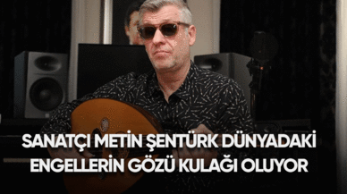 Sanatçı Metin Şentürk, dünyadaki engellilerin gözü kulağı oluyor