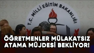 Öğretmenler mülakatsız yüksek atama müjdesi bekliyor!