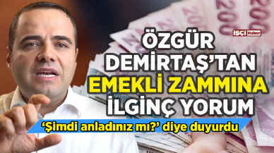 Özgür Demirtaş'tan emekli zammına ilginç yorum: Şimdi anladınız mı?