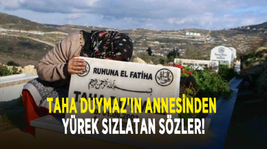 Taha Duymaz'ın annesinden yürek sızlatan sözler!