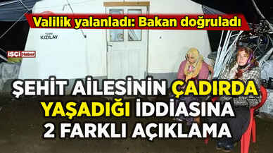 Şehidin ailesinin çadırda yaşadığı iddiasına 2 farklı açıklama