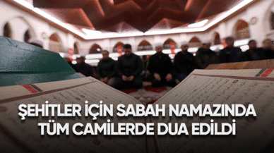 Şehitler için sabah namazında tüm camilerde dua edildi